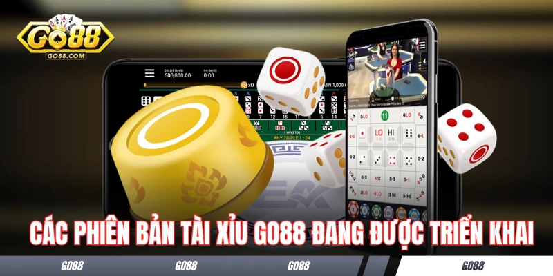 Các phiên bản tài xỉu GO88 đang được triển khai
